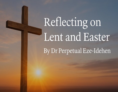 Dr Perpetual Eze-Idehen: Easter and Lent Reflection