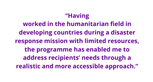 Text saying: "Having worked in the humanitarian field in developing countries during disaster response mission with limited resources, the programme has enabled me to address recipients' needs through a realistic and more accessible approach."
